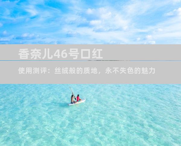 香奈儿46号口红使用测评：丝绒般的质地，永不失色的魅力