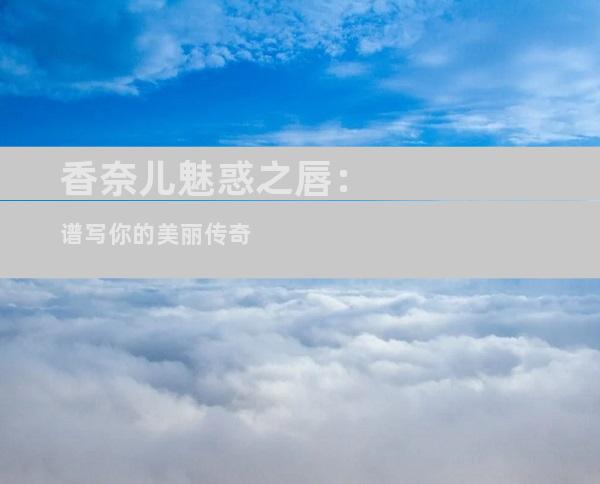 香奈儿魅惑之唇：谱写你的美丽传奇