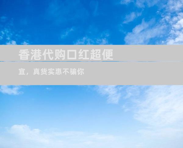 香港代购口红超便宜，真货实惠不骗你