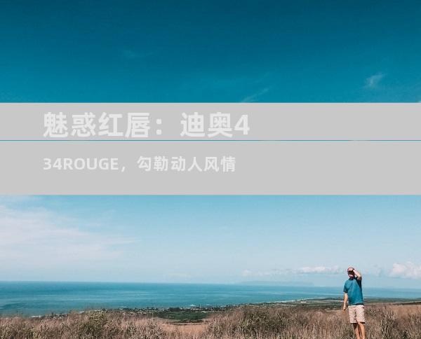 魅惑红唇：迪奥434ROUGE，勾勒动人风情